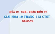 Giải Hóa 10 Chân trời Sáng tạo trang 112